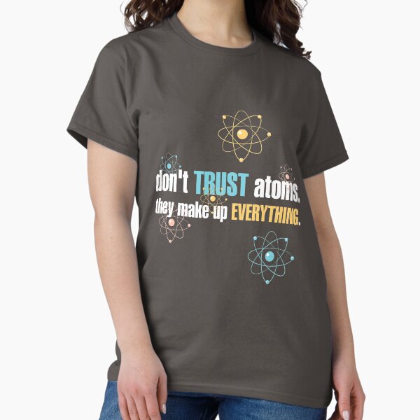Item preview, Don't trust atoms. They make up everything. designed and sold by jetsolutions.