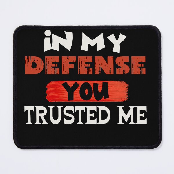 Item preview, IN MY DEFENSE YOU TRUSTED ME designed and sold by SellingStuff91.