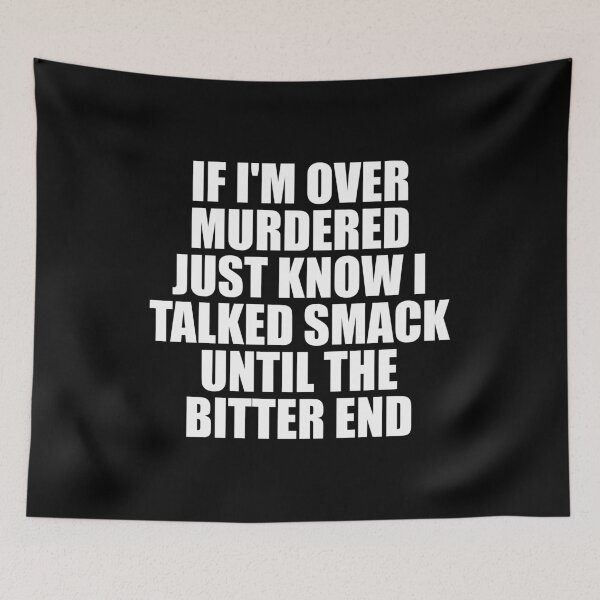 Item preview, If I'm over Murdered Just Know I Talked Smack until The Bitter End designed and sold by mhernaevily.