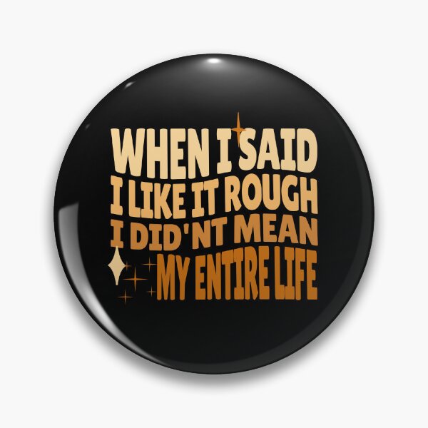 Item preview, When I said I liked it rough I didn't mean my entire life designed and sold by dudelinart.