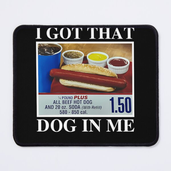 Item preview, I Got That Dog In Me All Beef Hot Dog 1.50 Plus designed and sold by Vermilune.