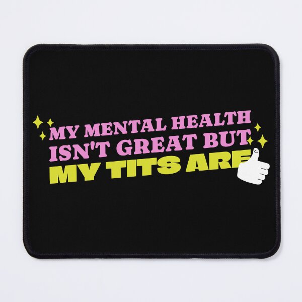 Item preview, My Mental Health Isn't Great But My Tits Are designed and sold by Glint-Design.