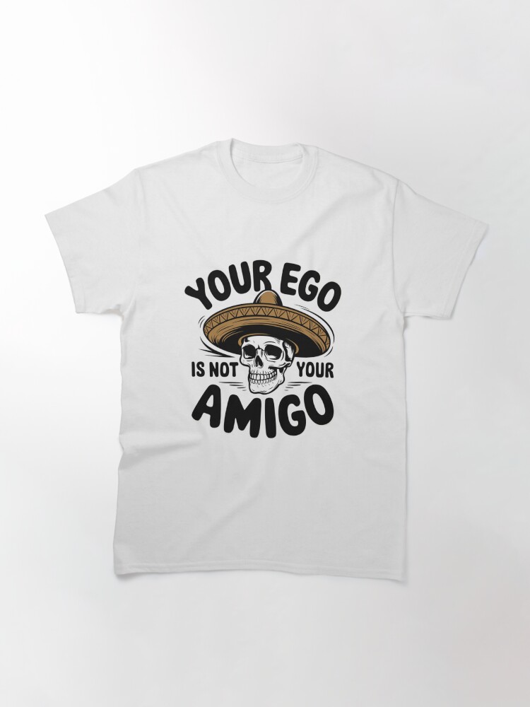 Thumbnail 3 of 7, Classic T-Shirt, Your Ego's Not Your Amigo designed and sold by Coollzone.