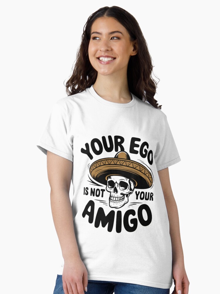 Thumbnail 1 of 7, Classic T-Shirt, Your Ego's Not Your Amigo designed and sold by Coollzone.