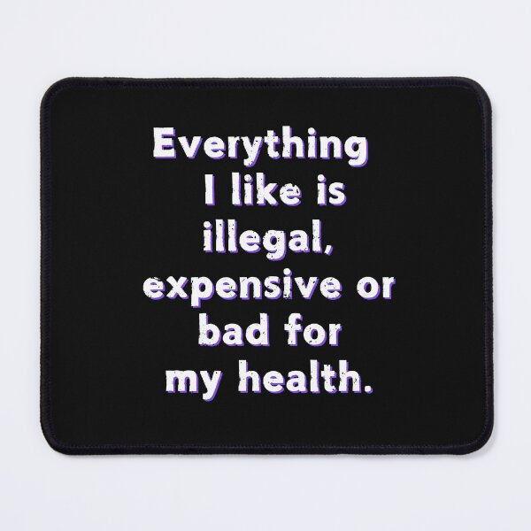 Item preview, Everything I Like Is Illegal, Expensive Or... Funny Quote designed and sold by Ver-Payah.