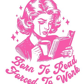 Artwork thumbnail, Born To Read Forced To Work Pages Over Paychecks for Book Lovers Pink Bookish by StickyBook