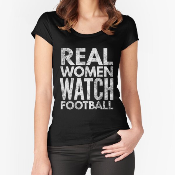 Real women watch football funny women Shirt Tank Graphic T-shirt Phone Case Laptop Decal Mug Tablet Case and Bag Fitted Scoop T-Shirt