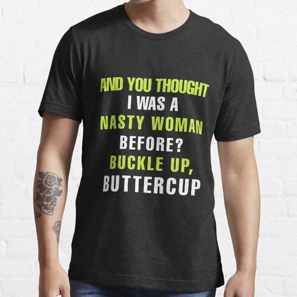 Whoopi Goldberg T Shirt - AND YOU THOUGHT I WAS A NASTY WOMAN BEFORE BUCKLE UP BUTTERCUP Essential T-Shirt