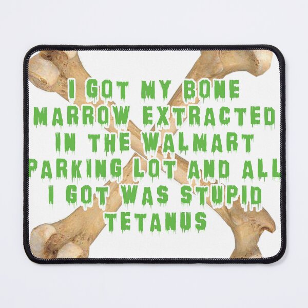 Item preview, I got my bone marrow extracted in the walmart parking lot and all i got was stupid tetanus designed and sold by Sillynnk.