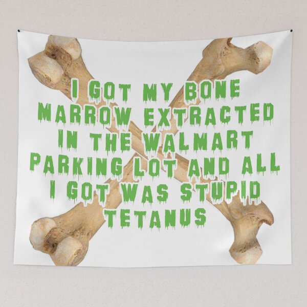Item preview, I got my bone marrow extracted in the walmart parking lot and all i got was stupid tetanus designed and sold by Sillynnk.