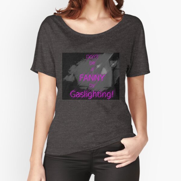 don't be a fanny by gaslighting! Relaxed Fit T-Shirt