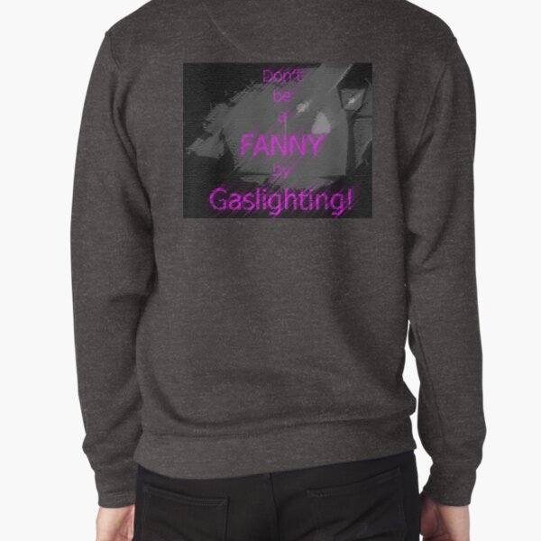 don't be a fanny by gaslighting! Pullover Sweatshirt