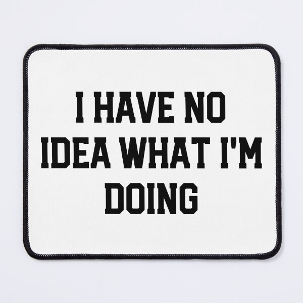 Item preview, I have no idea what I'm doing Funny designed and sold by pixelsartp.
