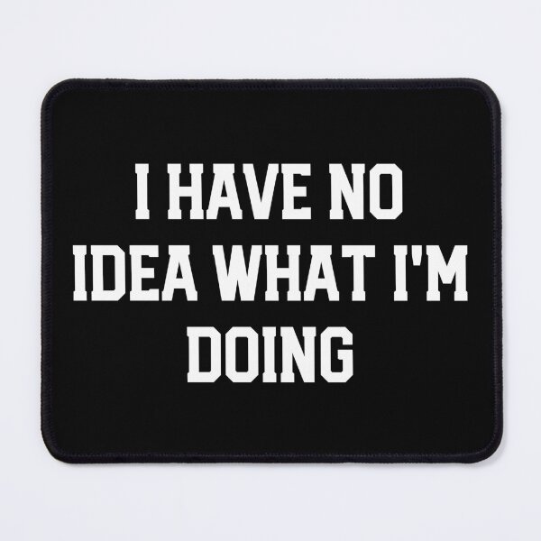 Item preview, I have no idea what I'm doing Funny designed and sold by pixelsartp.
