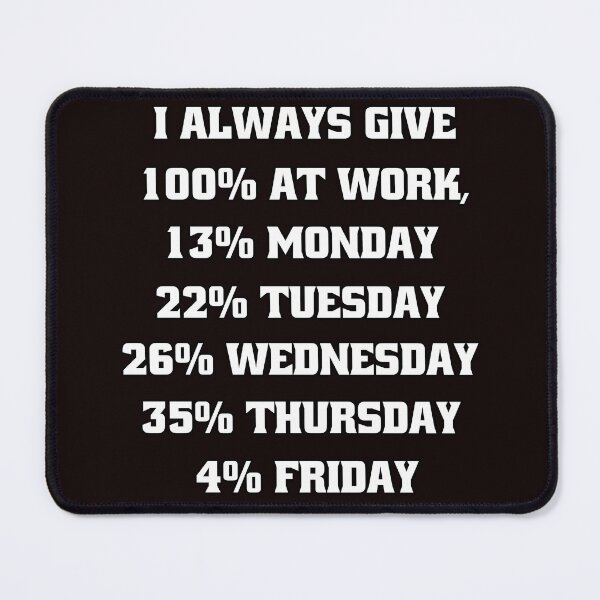 Item preview, Funny Sarcastic Humor I Always Give 100% At Work, 13% Monday designed and sold by fantasticdesign.
