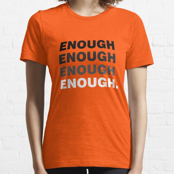 Enough Enough Enough - Wear Orange Gun Violence Control Essential T-Shirt