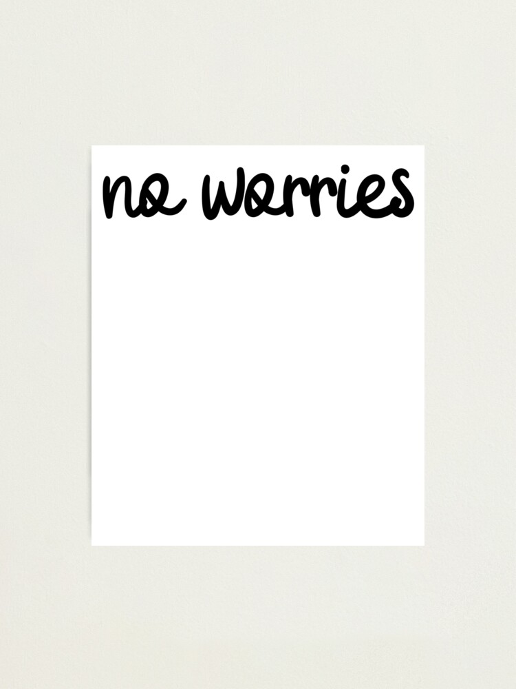 No Worries Joke Sarcastic Meme Photographic Print By Roadrescuer Redbubble