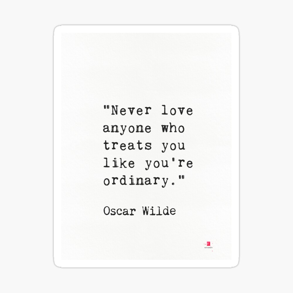 Oscar Wilde Never Love Anyone Who Treats You Like You Re Ordinary Poster By Pagarelov Redbubble redbubble