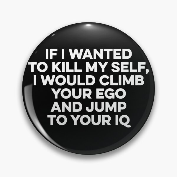 Item preview, If I Wanted To Kill My Self, I Would Climb Your Ego And Jump To Your IQ designed and sold by zeviwanty.