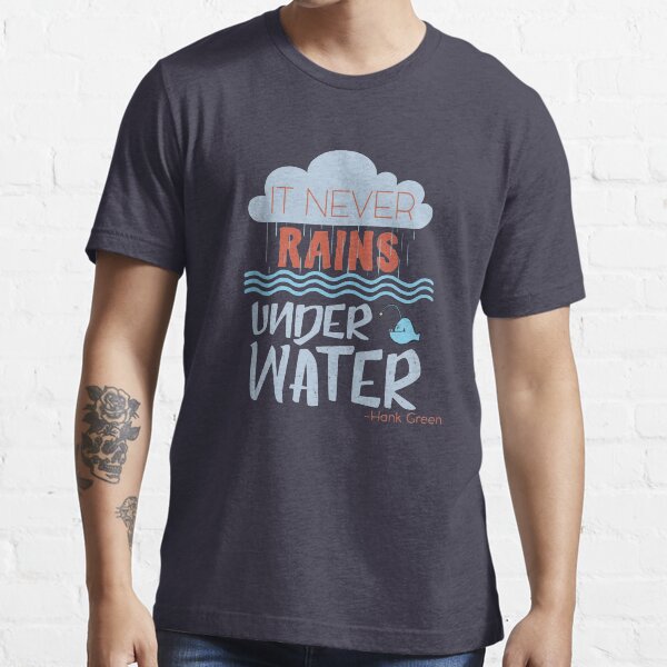 It never rains under water - Hank Quote Essential T-Shirt