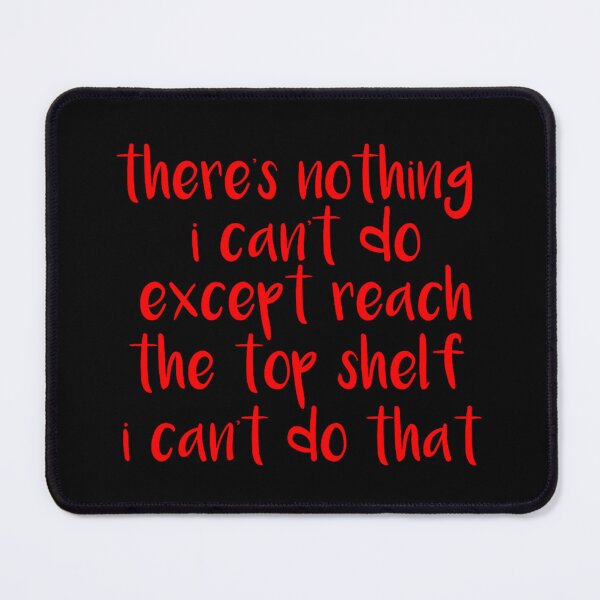 Item preview, There Is Nothing I Cant Do Except Reach The Top Shelf designed and sold by luannsemmsobre.
