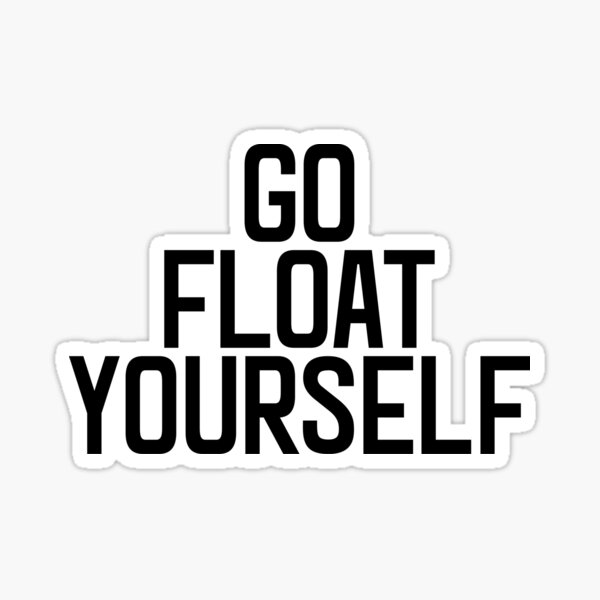 Go Float Yourself Art Joke Sarcastic Meme Sticker For Sale By