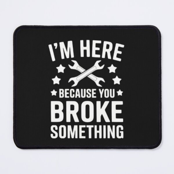 Item preview, I'm Here Because You Broke Something designed and sold by peterArt22.