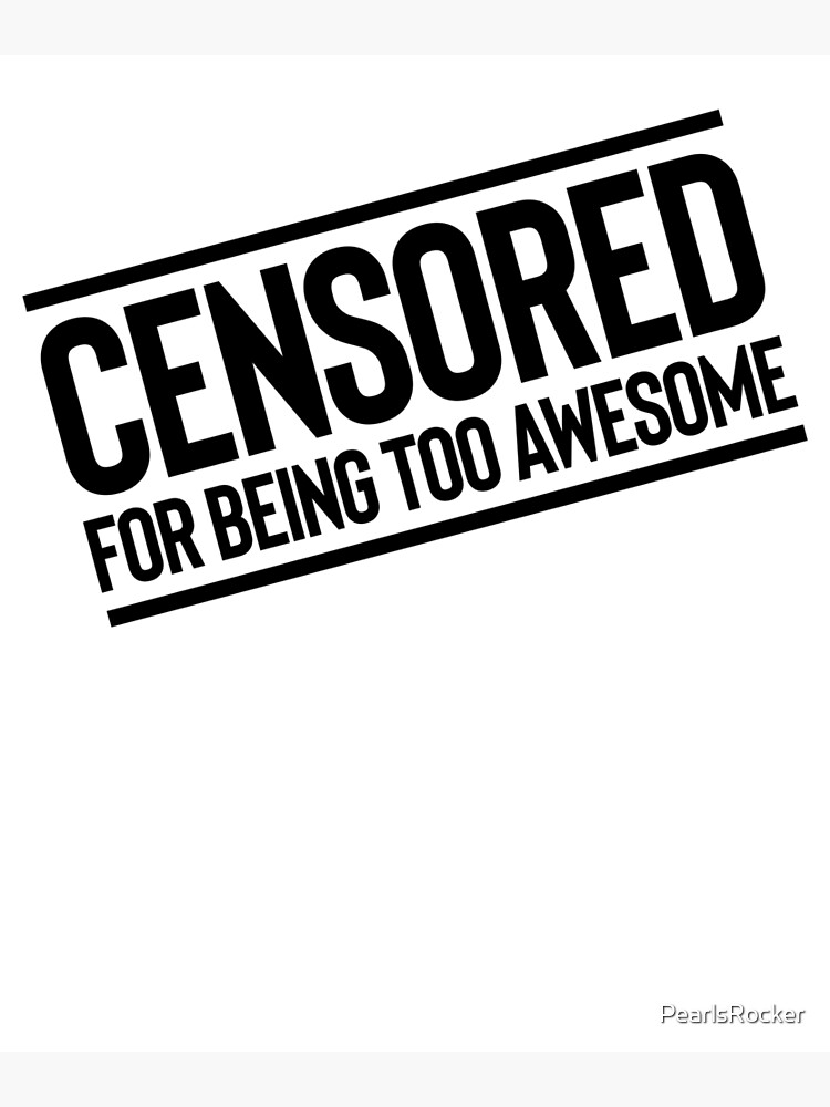 Censored For Being Too Awesome Joke Sarcastic Meme Greeting Card By Pearlsrocker Redbubble