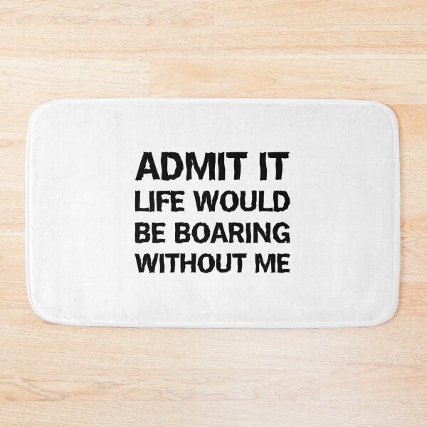 Item preview, Admit It Life Would Be Boring Without Me Funny designed and sold by Slassyat.