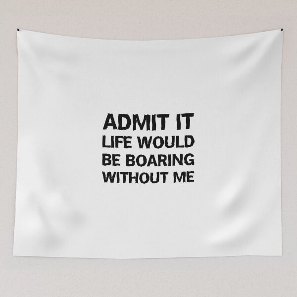 Item preview, Admit It Life Would Be Boring Without Me Funny designed and sold by Slassyat.