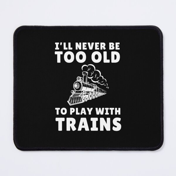 Item preview, Rail Transport Gift I'll Never Be Too Old To Play With Trains Funny Train Engineers Gift designed and sold by MouDantArts.