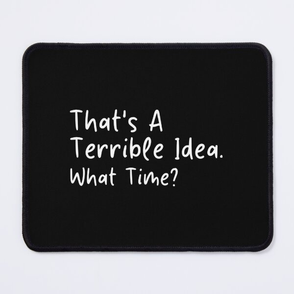 Item preview, Funny Saying That's A Terrible idea What Time Friends Humor Sarcastic Quote designed and sold by MouDantArts.