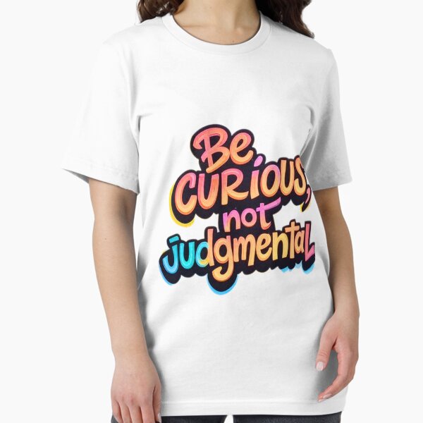 Artikel-Vorschau von Seien Sie neugierig, nicht wertend T-Shirt, designt und verkauft von 48remarks.