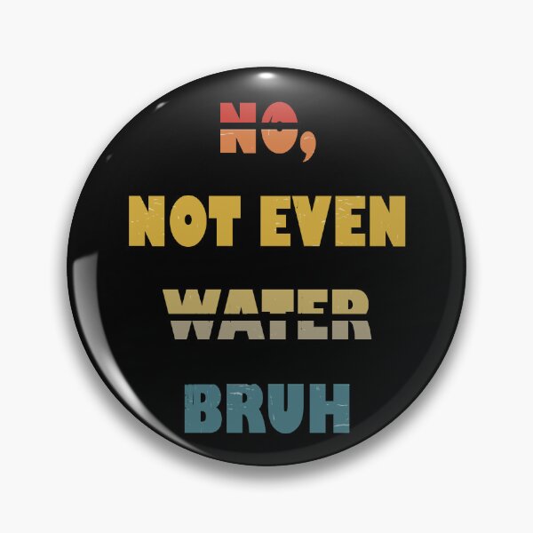 Item preview, No, Not Even Water Bruh designed and sold by YatoMino.