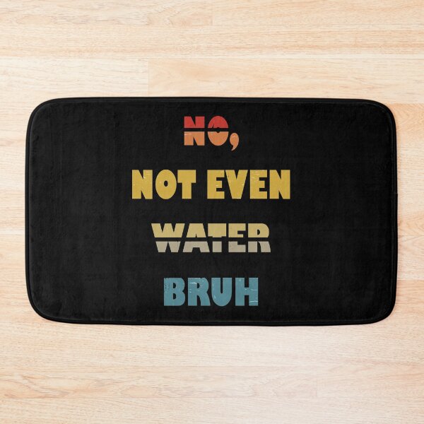 Item preview, No, Not Even Water Bruh designed and sold by YatoMino.