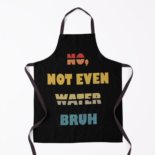 Item preview, No, Not Even Water Bruh designed and sold by YatoMino.