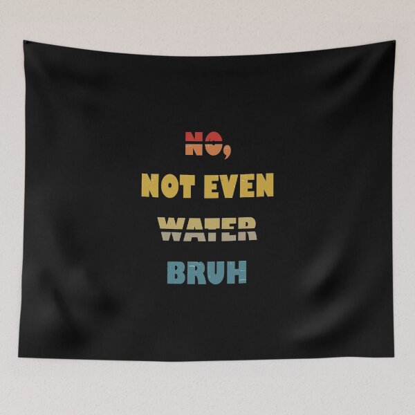 Item preview, No, Not Even Water Bruh designed and sold by YatoMino.