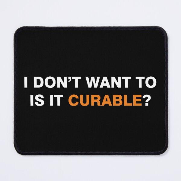 Item preview, I don't want to, Is it curable? designed and sold by desinganddecor.