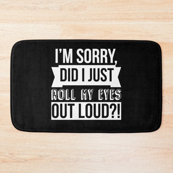 Item preview, I am Sorry Did I Just Roll My Eyes Out Loud?! designed and sold by AdiApparel.