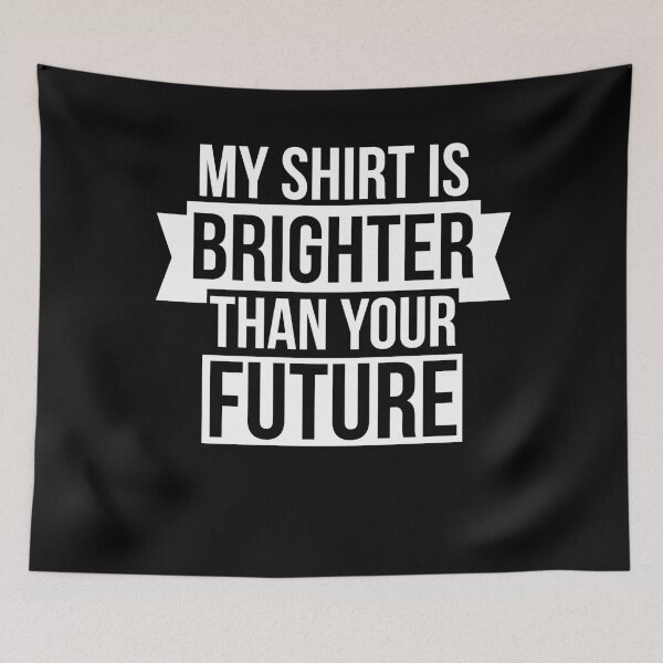 Item preview, My Shirt Is Brighter Than Your Future designed and sold by AdiApparel.