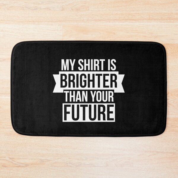 Item preview, My Shirt Is Brighter Than Your Future designed and sold by AdiApparel.