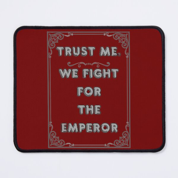 Item preview, TRUST ME. WE FIGHT FOR THE EMPEROR designed and sold by Ferndragons.