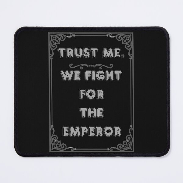 Item preview, TRUST ME. WE FIGHT FOR THE EMPEROR designed and sold by Ferndragons.