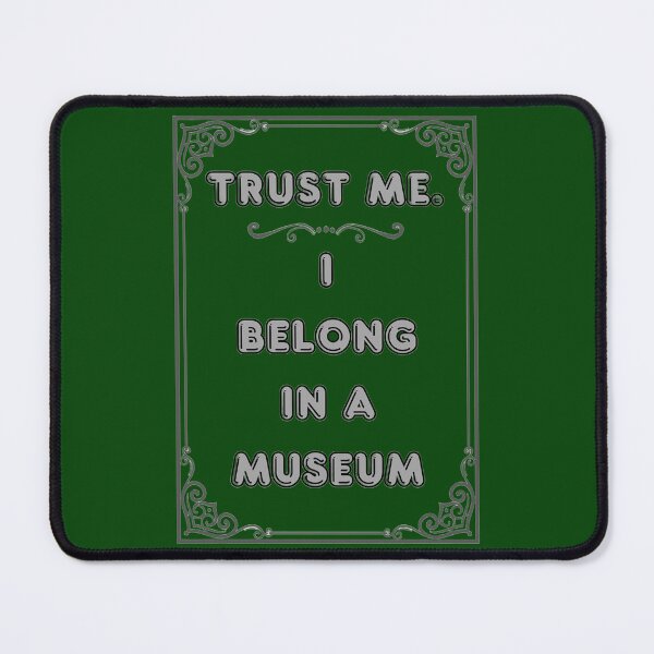 Item preview, TRUST ME. I BELONG IN A MUSEUM designed and sold by Ferndragons.