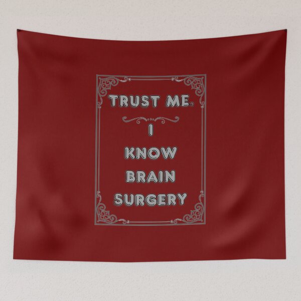Item preview, TRUST ME. I KNOW BRAIN SURGERY designed and sold by Ferndragons.