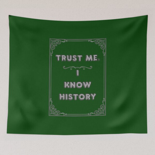 Item preview, TRUST ME. I KNOW HISTORY designed and sold by Ferndragons.
