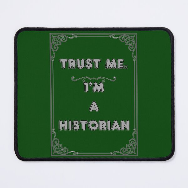 Item preview, TRUST ME. I'M A HISTORIAN designed and sold by Ferndragons.