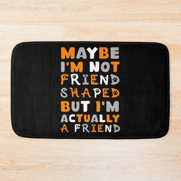 Item preview, Maybe I'm Not Friend Shaped But I'm Actually A Friend  designed and sold by DankSpaceStudio.
