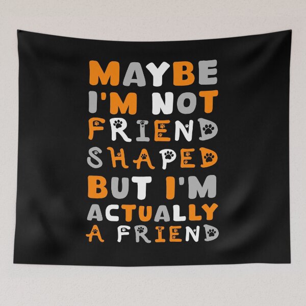 Item preview, Maybe I'm Not Friend Shaped But I'm Actually A Friend  designed and sold by DankSpaceStudio.