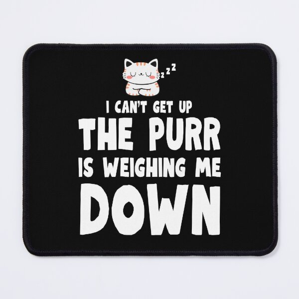 Item preview, I can’t get up the purr is weighing me down designed and sold by BritishDelights.